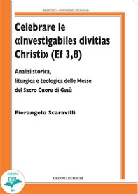 Celebrare le «Investigabiles divitias Christi» (Ef 3, 8). Analisi storica, liturgica e teologica delle messe del Sacro Cuore di Gesù - Librerie.coop