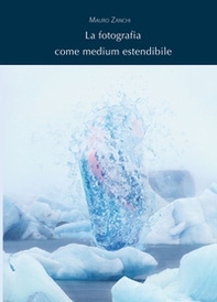 La fotografia come medium estendibile - Librerie.coop La fotografia come medium estendibile - Librerie.coop