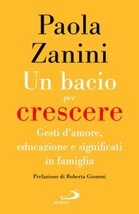 Un bacio per crescere. Gesti d'amore, educazione e significati in famiglia - Librerie.coop