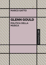 Glenn Gould. Politica della musica - Librerie.coop