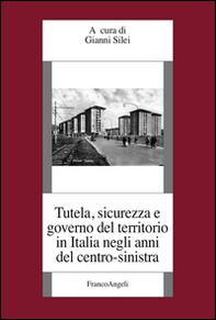 Tutela, sicurezza e governo del territorio in Italia negli anni del centro-sinistra - Librerie.coop