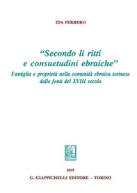 «Secondo li ritti e consuetudini ebraiche». Famiglia e proprietà nella comunità ebraica torinese dalle fonti del XVIII secolo - Librerie.coop «Secondo li ritti e consuetudini ebraiche». Famiglia e proprietà nella comunità ebraica torinese dalle fonti del XVIII secolo - Librerie.coop