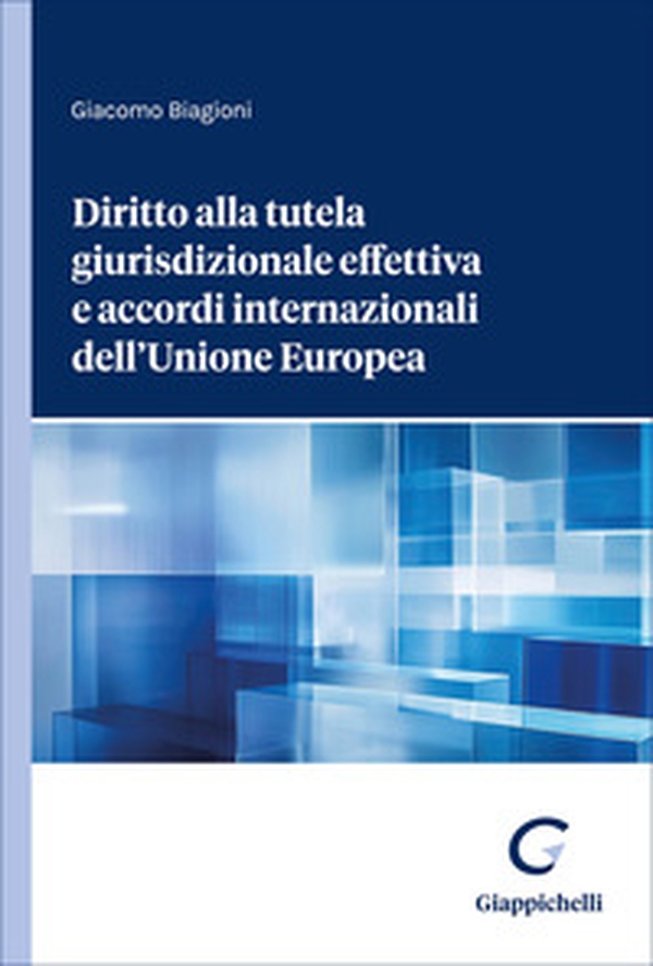 Diritto alla tutela giurisdizionale effettiva e accordi internazionali dell'Unione Europea - Librerie.coop