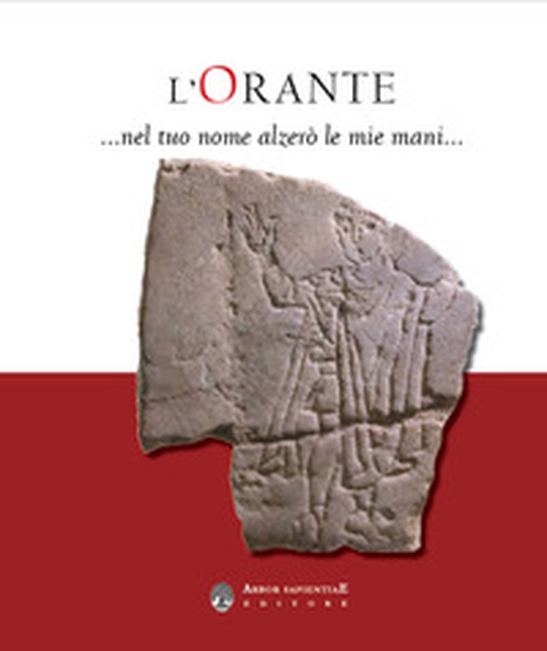 L'Orante... Nel tuo nome alzerò le mie mani. Catalogo della mostra (Milano, 13 ottobre 2022-15 gennaio 2023) - Librerie.coop L'Orante... Nel tuo nome alzerò le mie mani. Catalogo della mostra (Milano, 13 ottobre 2022-15 gennaio 2023) - Librerie.coop