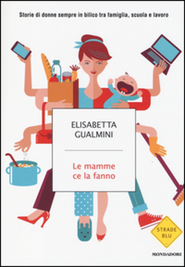 Le mamme ce la fanno. Storie di donne sempre in bilico tra famiglia, scuola e lavoro - Librerie.coop Le mamme ce la fanno. Storie di donne sempre in bilico tra famiglia, scuola e lavoro - Librerie.coop