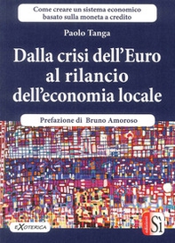 Dalla crisi dell'Euro al rilancio dell'economia locale. Creare un sistema economico basato sulla moneta a credito - Librerie.coop