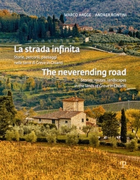 La strada infinita. Storie, percorsi paesaggi nelle terre di greve in chianti-The neverending road. Stories, routes, landscapes in the lands of Greve in Chianti - Librerie.coop