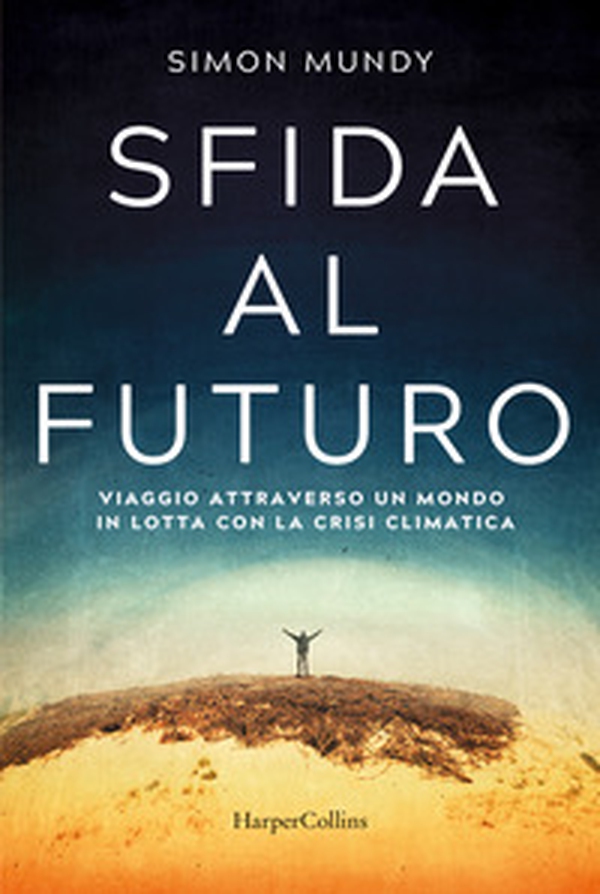 Sfida al futuro. Viaggio attraverso un mondo in lotta con la crisi climatica - Librerie.coop Sfida al futuro. Viaggio attraverso un mondo in lotta con la crisi climatica - Librerie.coop