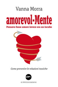 Amorevol-mente. Pensavo fosse amore invece era un incubo. Come prevenire le relazioni tossiche - Librerie.coop