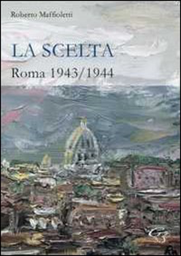 La scelta. Roma 1943-1944 - Librerie.coop