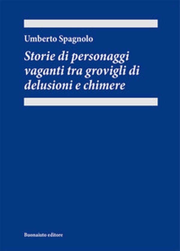 Storie di personaggi vaganti tra grovigli di delusioni e chimere - Librerie.coop Storie di personaggi vaganti tra grovigli di delusioni e chimere - Librerie.coop