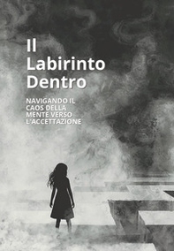 Il labirinto dentro. Navigando il caos della mente verso l'accettazione - Librerie.coop