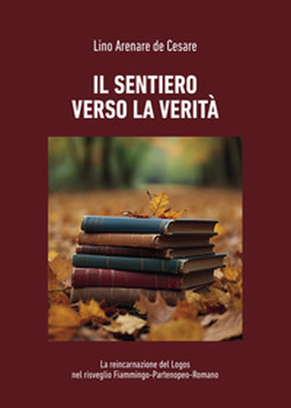 Il sentiero verso la verità. La reincarnazione del Logos nel risveglio Fiammingo-Partenopeo-Romano - Librerie.coop