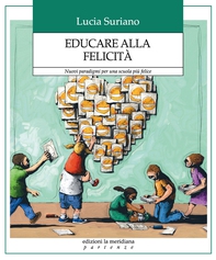 Educare alla felicità. Nuovi paradigmi per una scuola più felice - Librerie.coop
