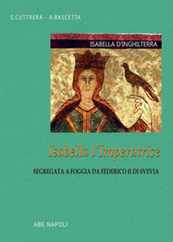 Isabella d'Inghilterra: Isabella l'imperatrice segregata a Foggia da Federico II di Svevia - Librerie.coop Isabella d'Inghilterra: Isabella l'imperatrice segregata a Foggia da Federico II di Svevia - Librerie.coop