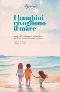 I bambini rivogliono il mare. Impatto dell'inquinamento ambientale e del climate change sulla salute pedriatica - Librerie.coop