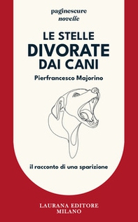 Le stelle divorate dai cani. Il racconto di una sparizione - Librerie.coop Le stelle divorate dai cani. Il racconto di una sparizione - Librerie.coop