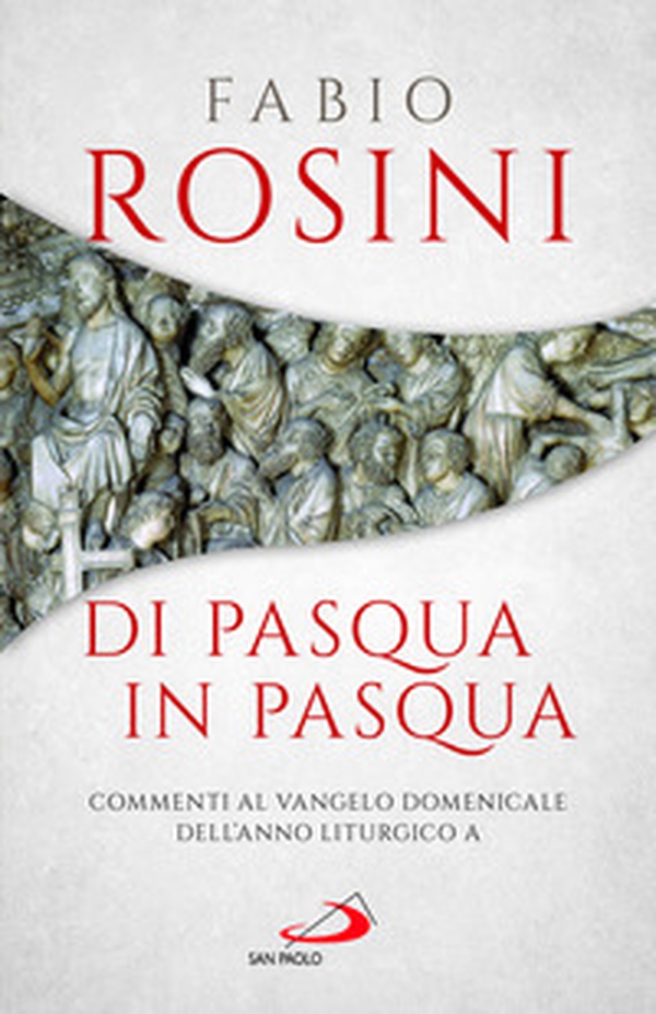 Di Pasqua in Pasqua. Commenti al Vangelo domenicale dell'anno liturgico A - Librerie.coop Di Pasqua in Pasqua. Commenti al Vangelo domenicale dell'anno liturgico A - Librerie.coop