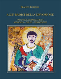 Alle radici della devozione. San Foca a Francavilla. Memoria, culto, tradizione - Librerie.coop
