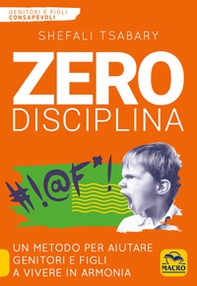 Zero disciplina. Un metodo per aiutare genitori e figli a vivere in armonia - Librerie.coop