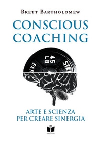 Conscious Coaching. Arte e scienza per creare sinergia - Librerie.coop