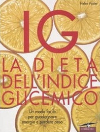 IG. La dieta dell'indice glicemico. Un modo facile per guadagnare energie e perdere peso - Librerie.coop
