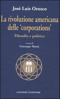 La rivoluzione americana delle «corporations». Filosofia e politica - Librerie.coop La rivoluzione americana delle «corporations». Filosofia e politica - Librerie.coop