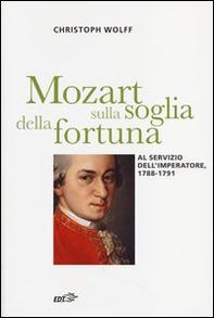 Mozart sulla soglia della fortuna. Al servizio dell'imperatore, 1788-1791 - Librerie.coop