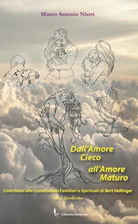 Dall'amore cieco all'amore maturo. Contributo alle costellazioni familiari e spirituali di Bert Hellinger - Librerie.coop