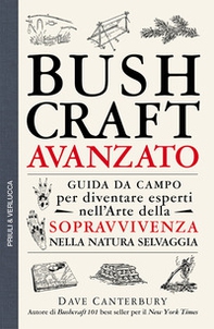 Bushcraft avanzato. Guida da campo per diventare esperti nell'arte della sopravvivenza nella natura selvaggia - Librerie.coop