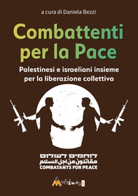 Combattenti per la pace. Palestinesi e israeliani insieme per la liberazione collettiva - Librerie.coop