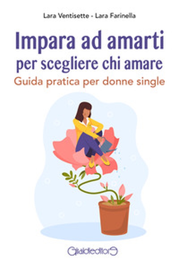 Impara ad amarti per scegliere chi amare. Guida pratica per donne single - Librerie.coop Impara ad amarti per scegliere chi amare. Guida pratica per donne single - Librerie.coop