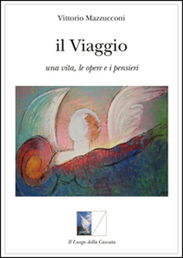 Il viaggio. Una vita, le opere e i pensieri - Librerie.coop Il viaggio. Una vita, le opere e i pensieri - Librerie.coop