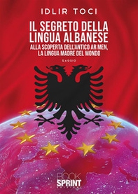 Il segreto della lingua albanese. Alla scoperta dell'antico Ar men, la lingua madre del mondo - Librerie.coop