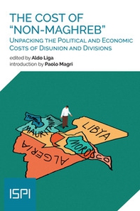 The cost of «non-maghreb». Unpacking the political and economic costs of disunion and divisions - Librerie.coop