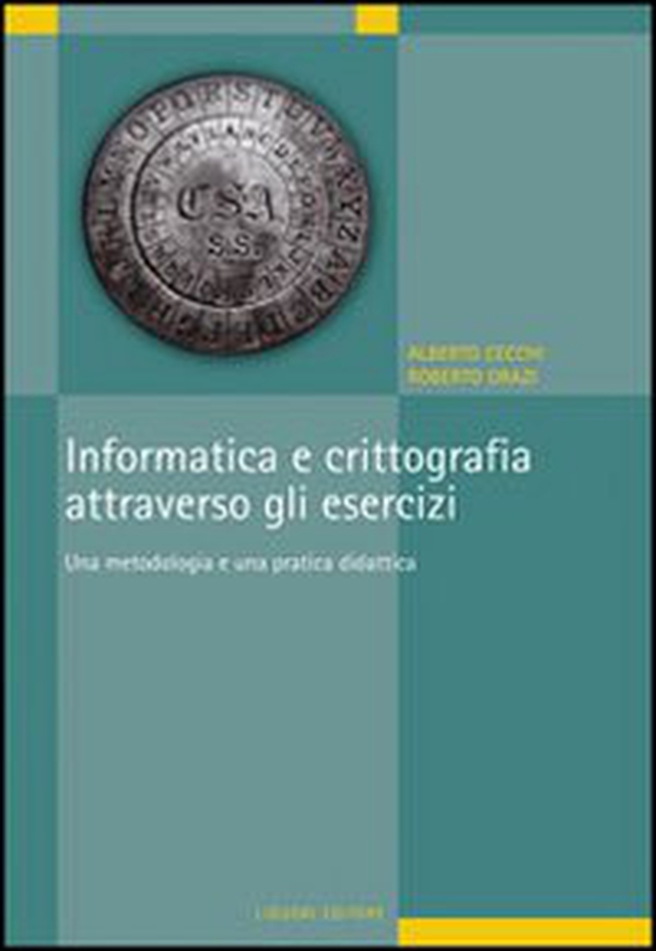 Informatica e crittografia attraverso gli esercizi. Una metodologia e una pratica didattica - Librerie.coop Informatica e crittografia attraverso gli esercizi. Una metodologia e una pratica didattica - Librerie.coop