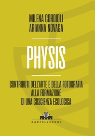 Physis. Contributi dell'arte e della fotografia alla formazione di una coscienza ecologica - Librerie.coop Physis. Contributi dell'arte e della fotografia alla formazione di una coscienza ecologica - Librerie.coop