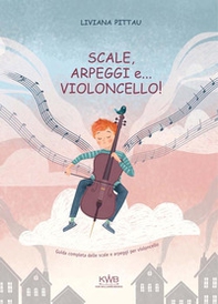Scale, arpeggi e... violoncello! Guida completa delle scale e arpeggi per violoncello - Librerie.coop