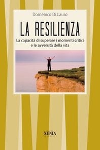 La resilienza. La capacità di superare i momenti critici e le avversità della vita - Librerie.coop La resilienza. La capacità di superare i momenti critici e le avversità della vita - Librerie.coop