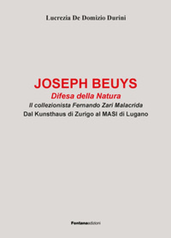 Joseph Beuys. Difesa della natura. Il collezionista Fernando Zari Malacrida. Dal Kunsthaus di Zurigo al MASI di Lugano - Librerie.coop