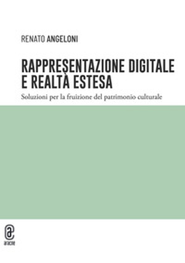 Rappresentazione digitale e realtà estesa. Soluzioni per la fruizione del patrimonio culturale - Librerie.coop Rappresentazione digitale e realtà estesa. Soluzioni per la fruizione del patrimonio culturale - Librerie.coop