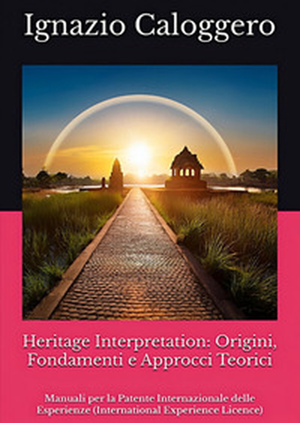 Heritage interpretation: origini, fondamenti e approcci teorici. Manuali per la Patente Internazionale delle Esperienze (International Experience Licence) - Librerie.coop