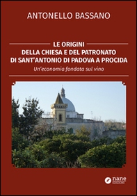 Le origini della chiesa e del patronato di Sant'Antonio di Padova a Procida. Un'economia fondata sul vino - Librerie.coop