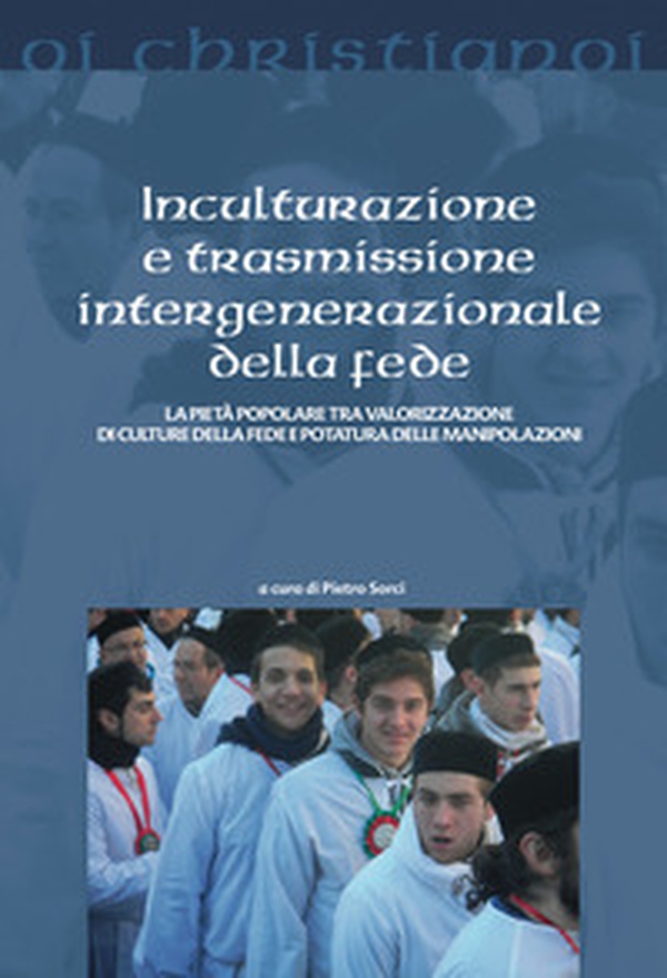 Inculturazione e trasmissione intergenerazionale della fede. La pietà popolare tra valorizzazione di culture della fede e potatura delle manipolazioni - Librerie.coop Inculturazione e trasmissione intergenerazionale della fede. La pietà popolare tra valorizzazione di culture della fede e potatura delle manipolazioni - Librerie.coop