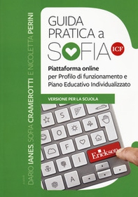 Guida pratica a SOFIA ICF. Piattaforma online per profilo di funzionamento e Piano Educativo Individualizzato. Versione per la scuola - Librerie.coop