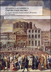 Quando la Fabbrica costruì San Pietro. Un cantiere di lavoro, di pietà cristiana e di umanità XVI-XIX secolo - Librerie.coop