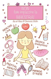 Non fate impazzire la maestra. Diario e relative istruzioni di viaggio di una maestra dalle iscrizioni al saggio - Librerie.coop