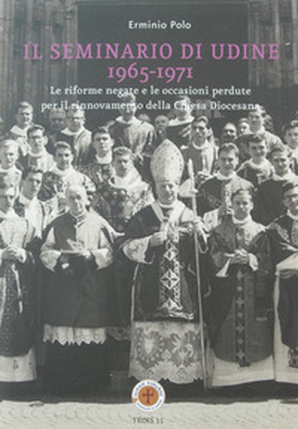 Il seminario di Udine 1965-1971. Le riforme negate e le occasioni perdute per il rinnovamento della Chiesa Diocesana - Librerie.coop Il seminario di Udine 1965-1971. Le riforme negate e le occasioni perdute per il rinnovamento della Chiesa Diocesana - Librerie.coop