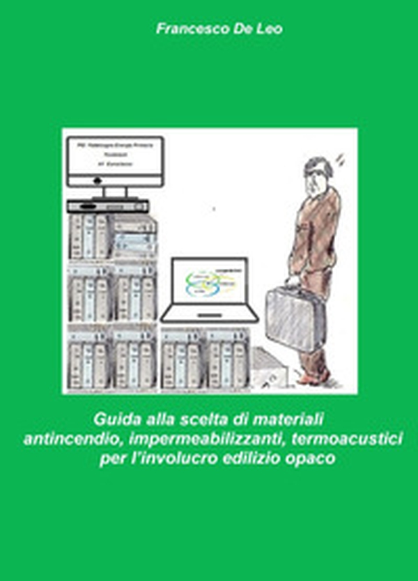 Guida alla scelta di materiali antincendio, impermeabilizzanti, termoacustici per l'involucro edilizio opaco. Analisi dei materiali per la protezione dal fuoco , dall'acqua meteorica e protezione termoacustica degli edifici - Librerie.coop Guida alla scelta di materiali antincendio, impermeabilizzanti, termoacustici per l'involucro edilizio opaco. Analisi dei materiali per la protezione dal fuoco , dall'acqua meteorica e protezione termoacustica degli edifici - Librerie.coop