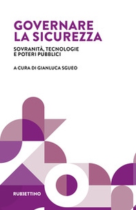Governare la sicurezza. Sovranità, tecnologie e poteri pubblici - Librerie.coop